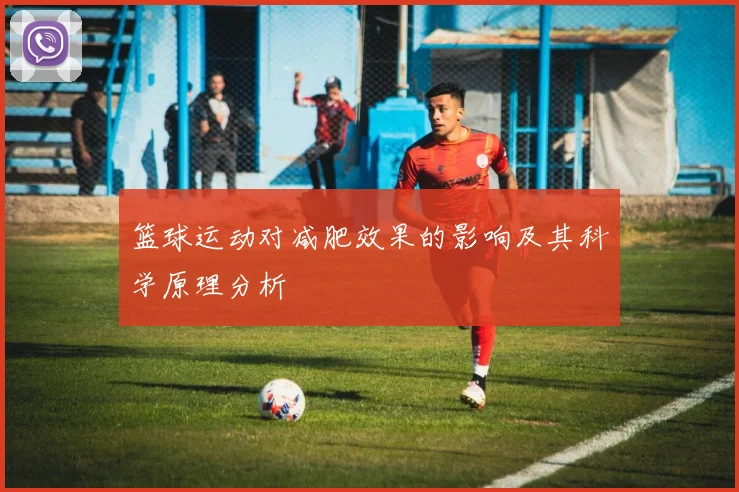 篮球运动对减肥效果的影响及其科学原理分析