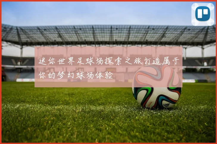 迷你世界足球场探索之旅打造属于你的梦幻球场体验